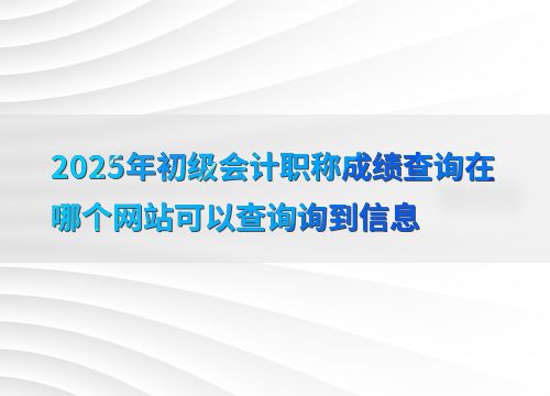 2025年初级会计职称成绩查询指南